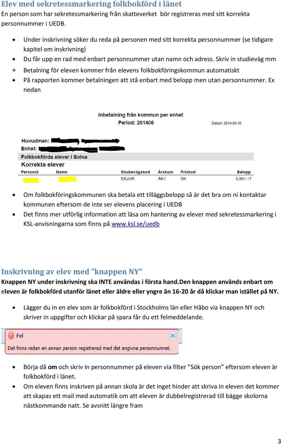 Skriv in studieväg mm Betalning för eleven kommer från elevens folkbokföringskommun automatiskt På rapporten kommer betalningen att stå enbart med belopp men utan personnummer.