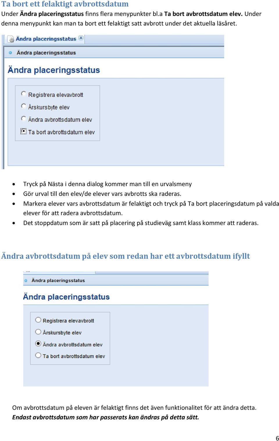 Tryck på Nästa i denna dialog kommer man till en urvalsmeny Gör urval till den elev/de elever vars avbrotts ska raderas.