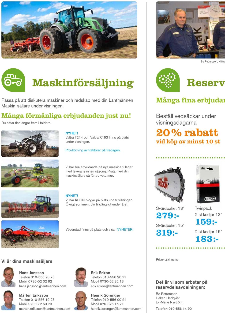 Reserv Många fina erbjudan Beställ vedsäckar under visningsdagarna 20 % rabatt vid köp av minst 10 st Provkörning av traktorer på fredagen.