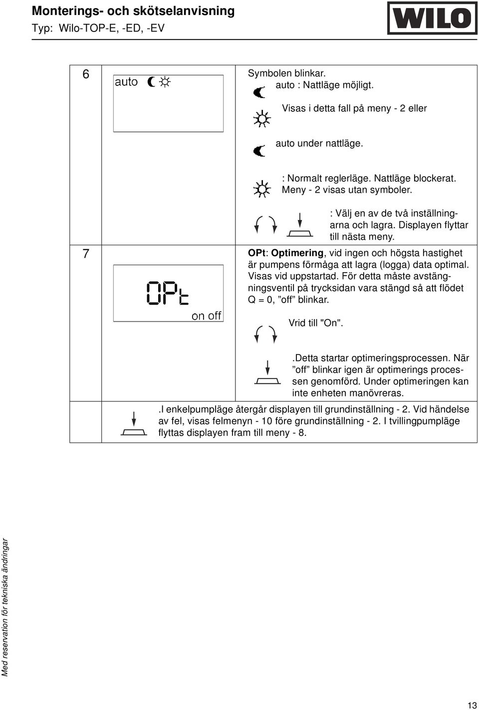 Visas vid uppstartad. För detta måste avstängningsventil på trycksidan vara stängd så att flödet Q = 0, off blinkar. Vrid till "On"..Detta startar optimeringsprocessen.