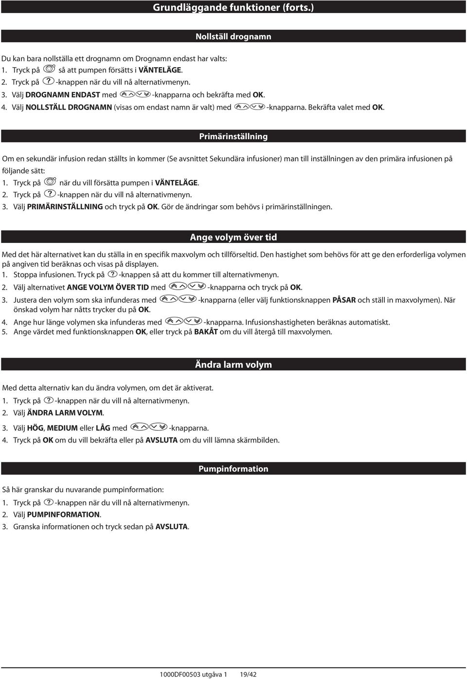 Bekräfta valet med OK. Primärinställning Om en sekundär infusion redan ställts in kommer (Se avsnittet Sekundära infusioner) man till inställningen av den primära infusionen på följande sätt: 1.