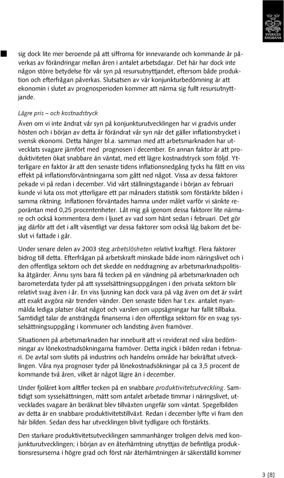 Slutsatsen av vår konjunkturbedömning är att ekonomin i slutet av prognosperioden kommer att närma sig fullt resursutnyttjande.