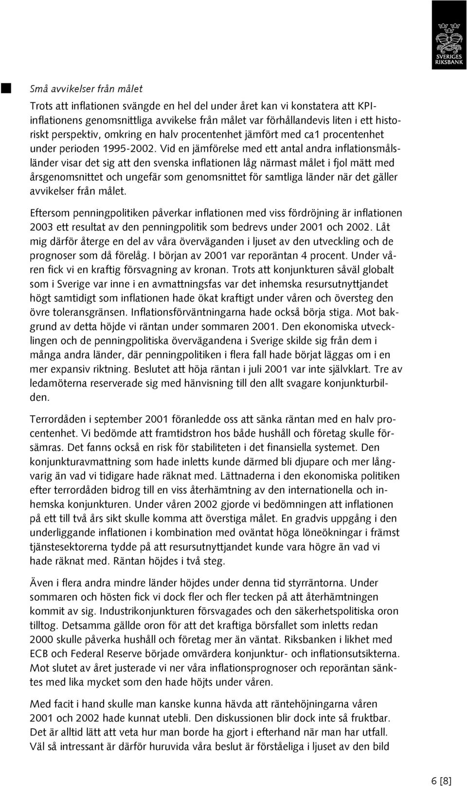 Vid en jämförelse med ett antal andra inflationsmålsländer visar det sig att den svenska inflationen låg närmast målet i fjol mätt med årsgenomsnittet och ungefär som genomsnittet för samtliga länder