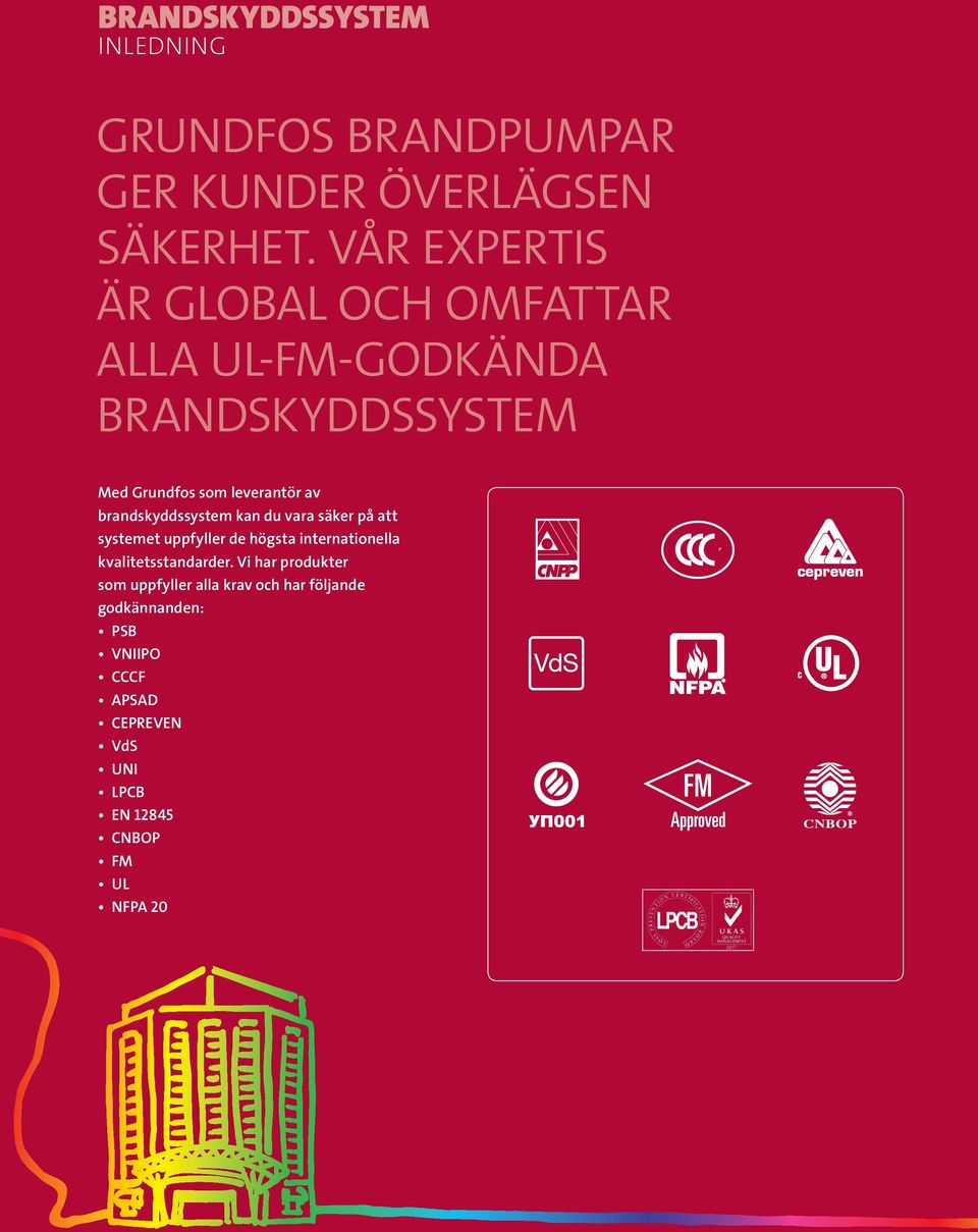 brandskyddssystem kan du vara säker på att systemet uppfyller de högsta internationella kvalitetsstandarder.