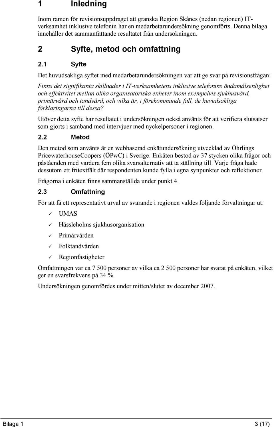 1 Syfte Det huvudsakliga syftet med medarbetarundersökningen var att ge svar på revisionsfrågan: Finns det signifikanta skillnader i IT-verksamhetens inklusive telefonins ändamålsenlighet och