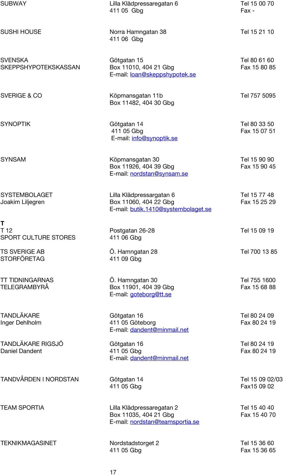 se SYNSAM Köpmansgatan 30 Tel 15 90 90 Box 11926, 404 39 Gbg Fax 15 90 45 E-mail: nordstan@synsam.