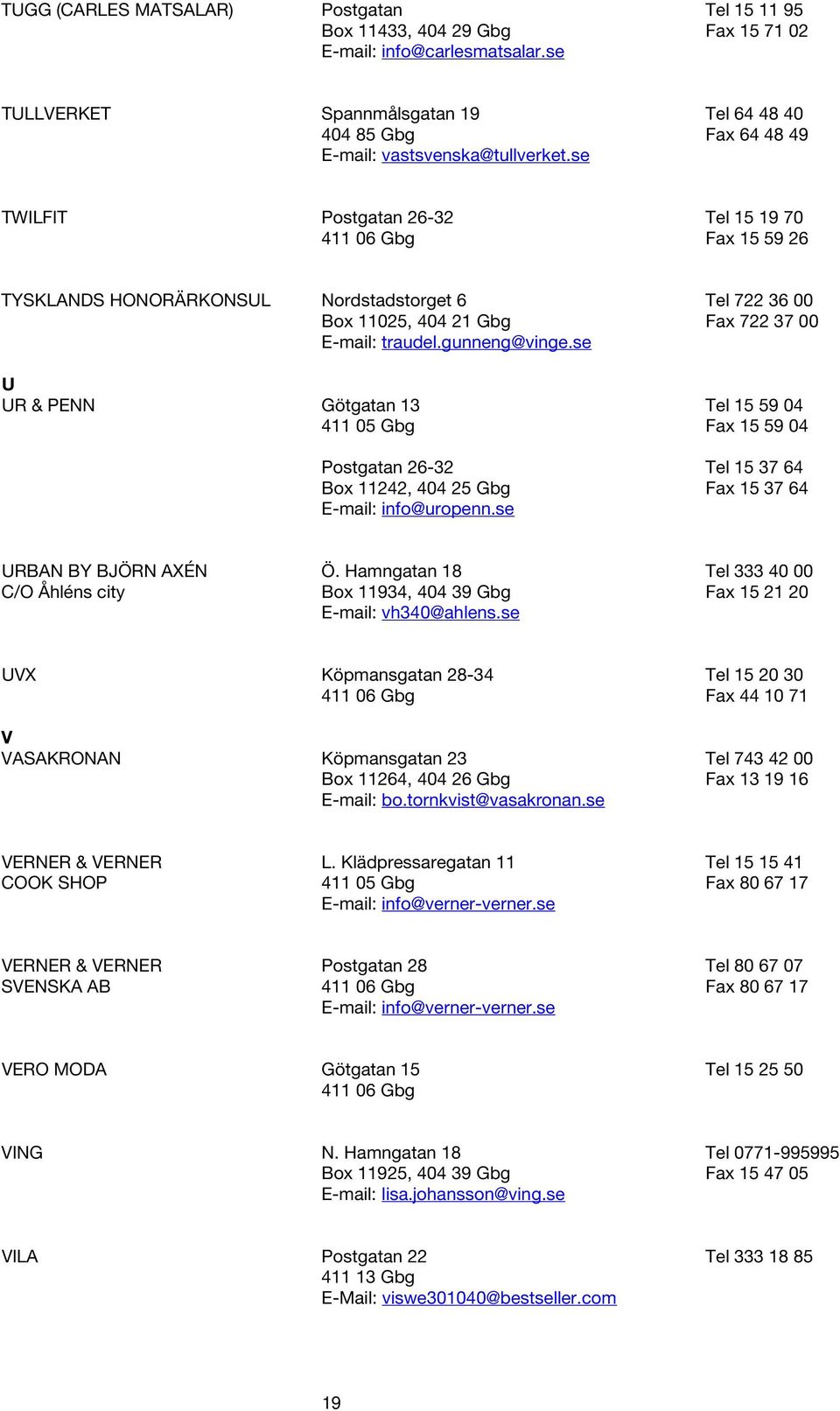 se TWILFIT Postgatan 26-32 Tel 15 19 70 Fax 15 59 26 TYSKLANDS HONORÄRKONSUL Nordstadstorget 6 Tel 722 36 00 Box 11025, 404 21 Gbg Fax 722 37 00 E-mail: traudel.gunneng@vinge.