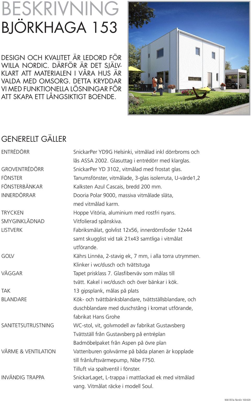 GENERELLT GÄLLER ENTRÉDÖRR GROVENTRÉDÖRR FÖNSTER FÖNSTERBÄNKAR INNERDÖRRAR TRYCKEN SMYGINKLÄDNAD LISTVERK GOLV VÄGGAR TAK BLANDARE SANITETSUTRUSTNING VÄRME & VENTILATION INVÄNDIG TRAPPA SnickarPer