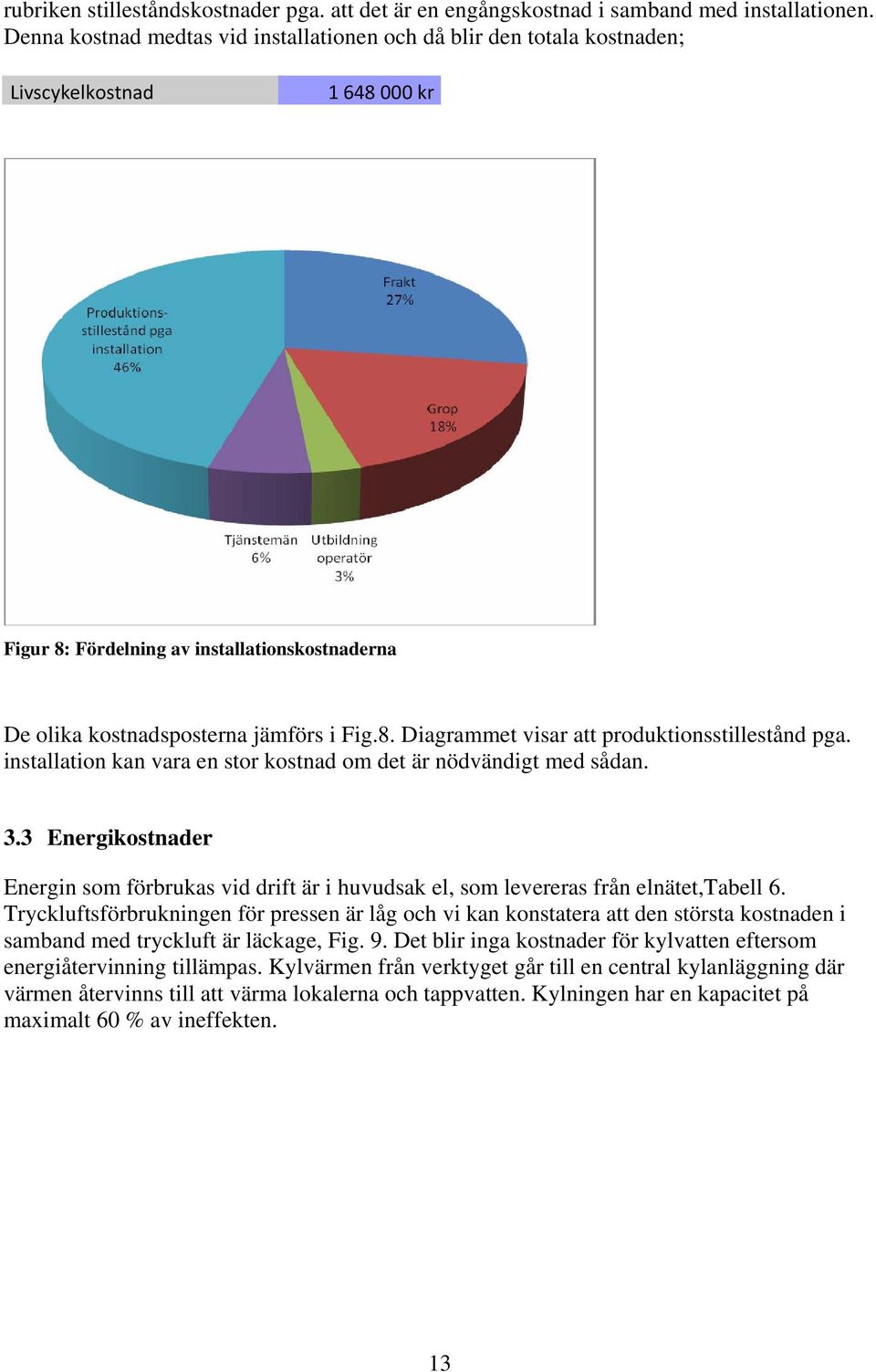 installation kan vara en stor kostnad om det är nödvändigt med sådan. 3.3 Energikostnader Energin som förbrukas vid drift är i huvudsak el, som levereras från elnätet,tabell 6.