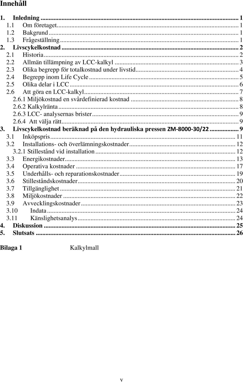 .. 8 2.6.3 LCC- analysernas brister... 9 2.6.4 Att välja rätt... 9 3. Livscykelkostnad beräknad på den hydrauliska pressen ZM 8000 30/22... 9 3.1 Inköpspris... 11 3.