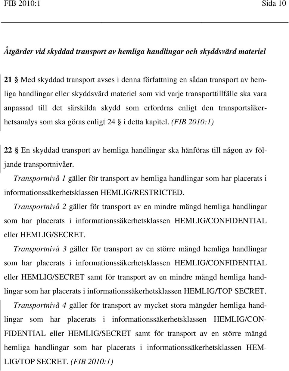 22 En skyddad transport av hemliga handlingar ska hänföras till någon av följande transportnivåer.