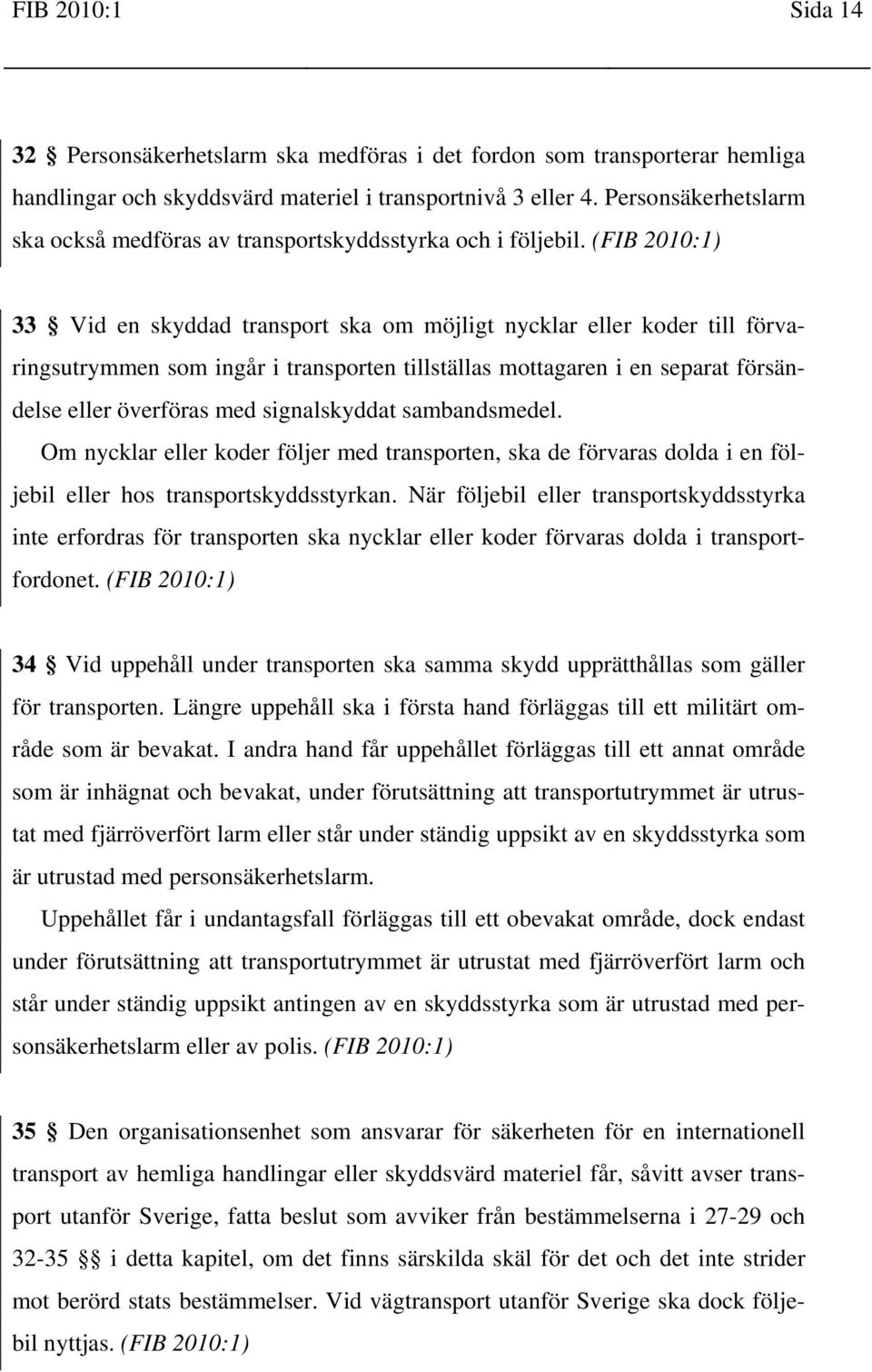 33 Vid en skyddad transport ska om möjligt nycklar eller koder till förvaringsutrymmen som ingår i transporten tillställas mottagaren i en separat försändelse eller överföras med signalskyddat