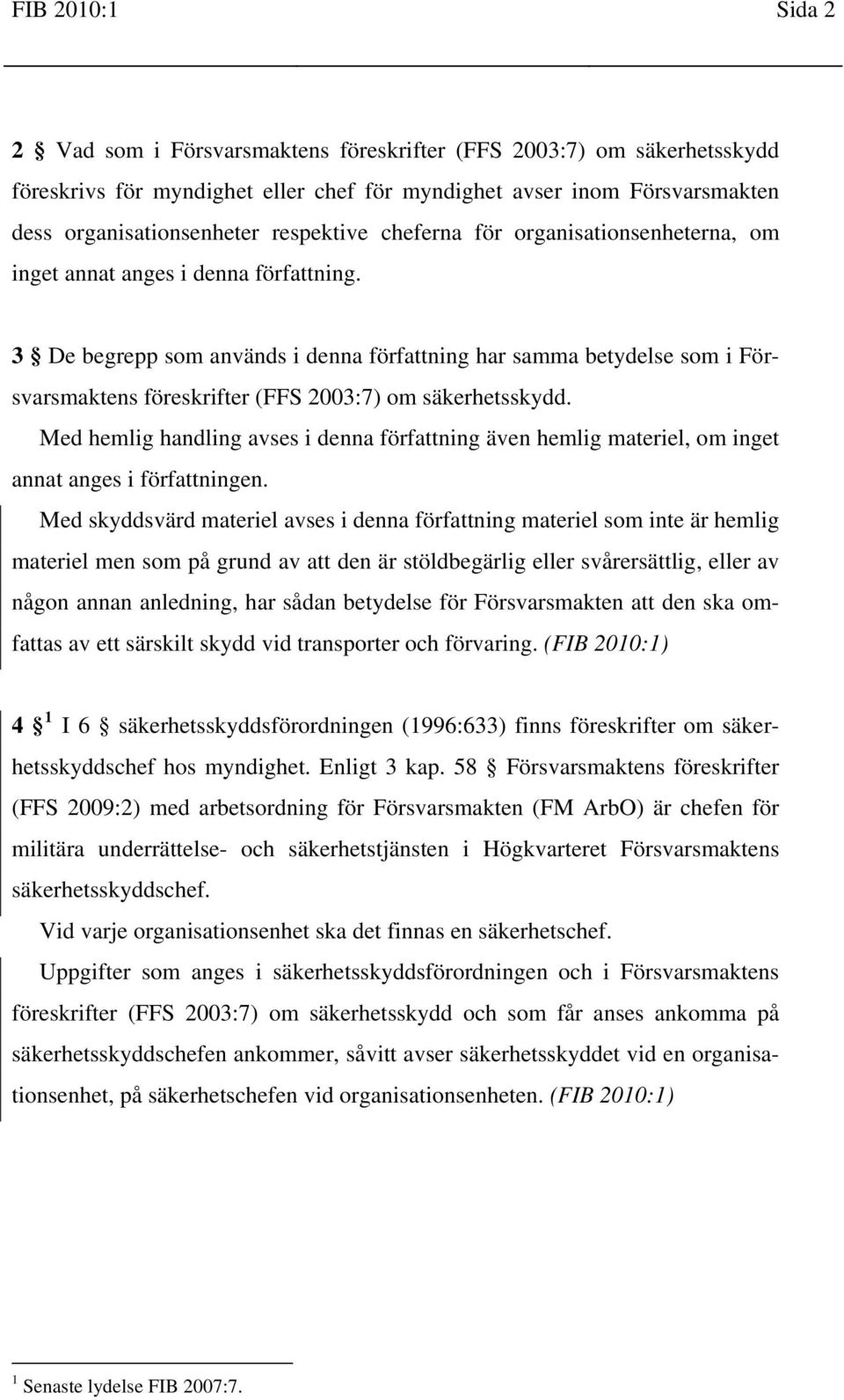 3 De begrepp som används i denna författning har samma betydelse som i Försvarsmaktens föreskrifter (FFS 2003:7) om säkerhetsskydd.