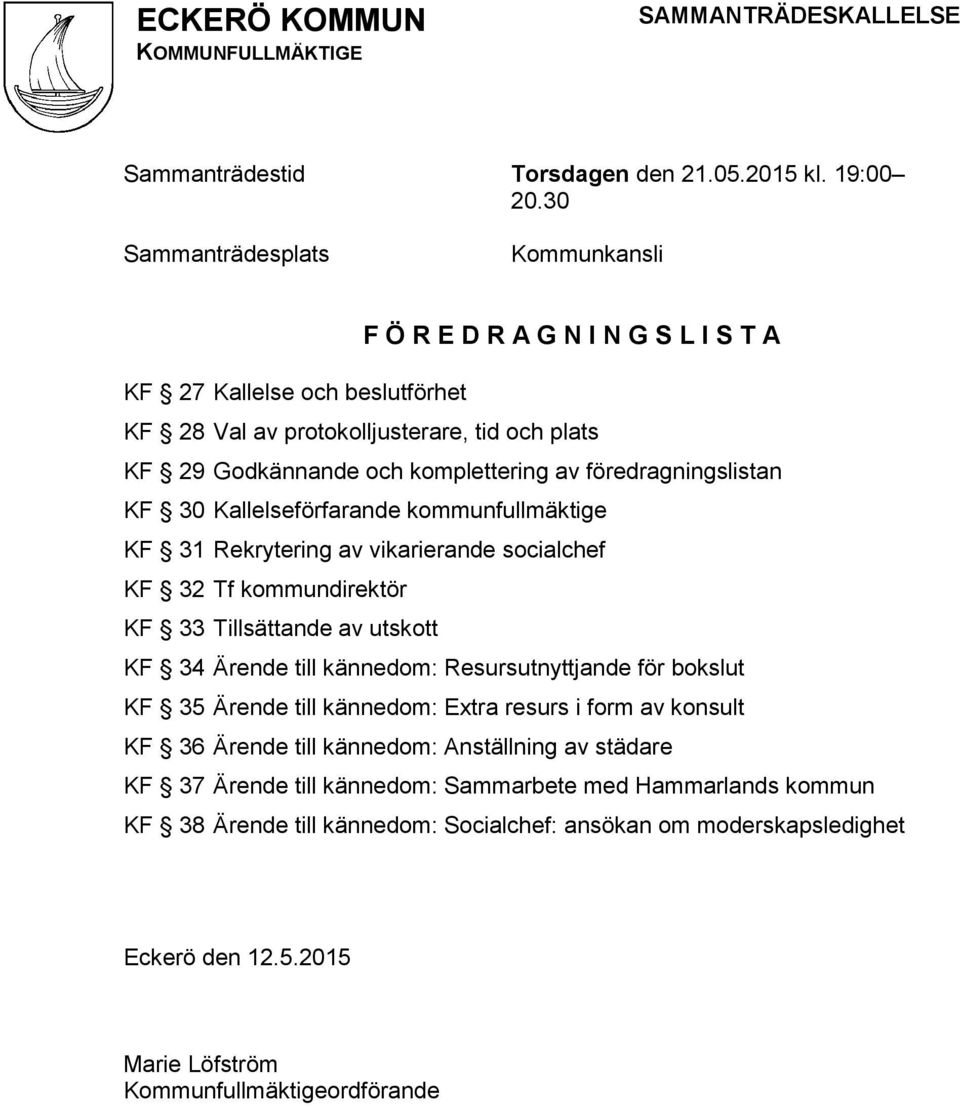 föredragningslistan KF 30 Kallelseförfarande kommunfullmäktige KF 31 Rekrytering av vikarierande socialchef KF 32 Tf kommundirektör KF 33 Tillsättande av utskott KF 34 Ärende till kännedom: