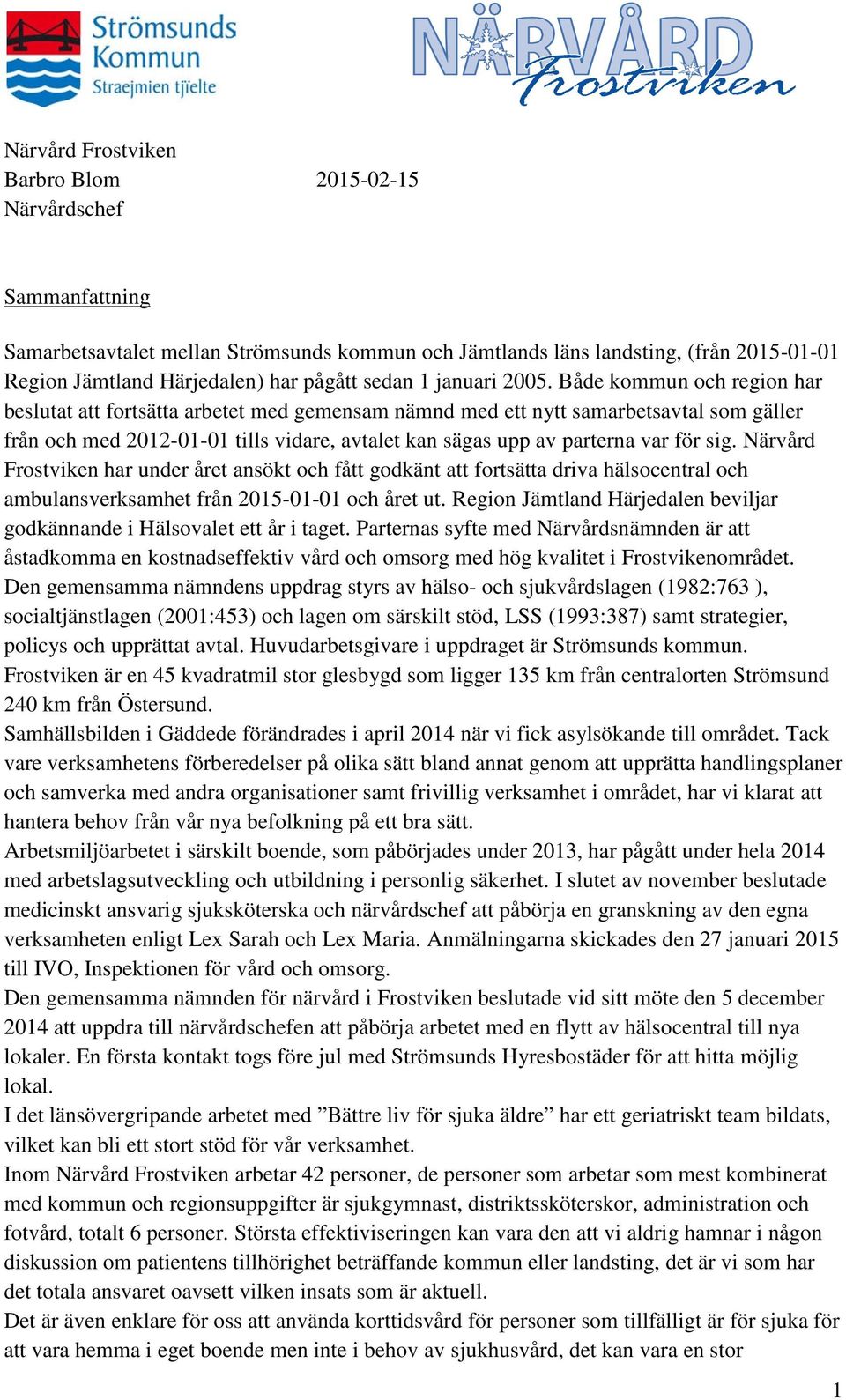 Både kommun och region har beslutat att fortsätta arbetet med gemensam nämnd med ett nytt samarbetsavtal som gäller från och med 2012-01-01 tills vidare, avtalet kan sägas upp av parterna var för sig.