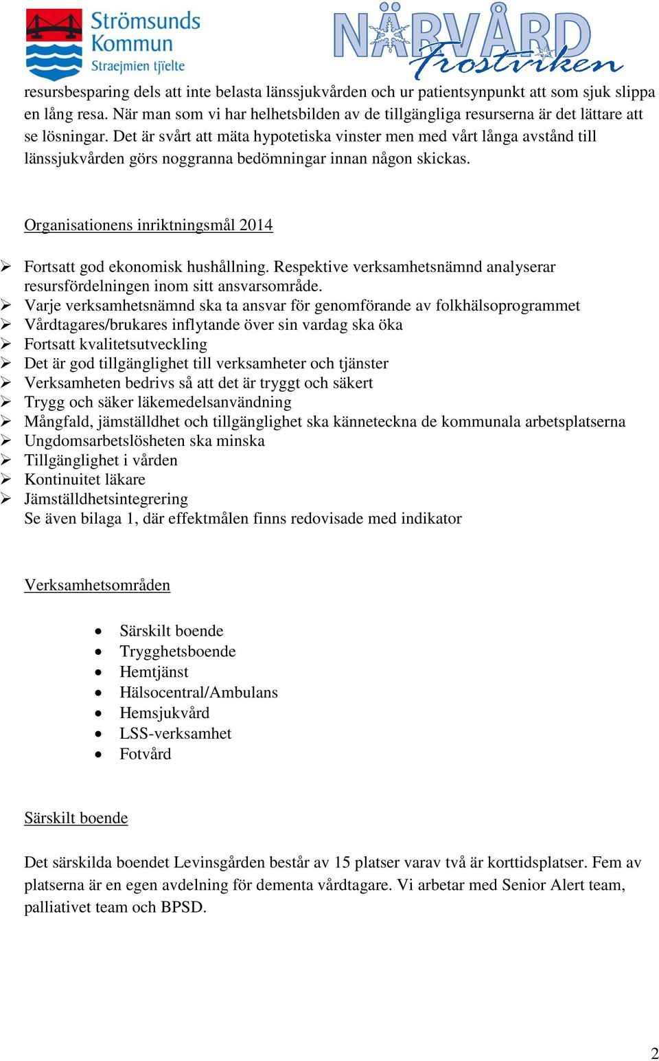 Det är svårt att mäta hypotetiska vinster men med vårt långa avstånd till länssjukvården görs noggranna bedömningar innan någon skickas.