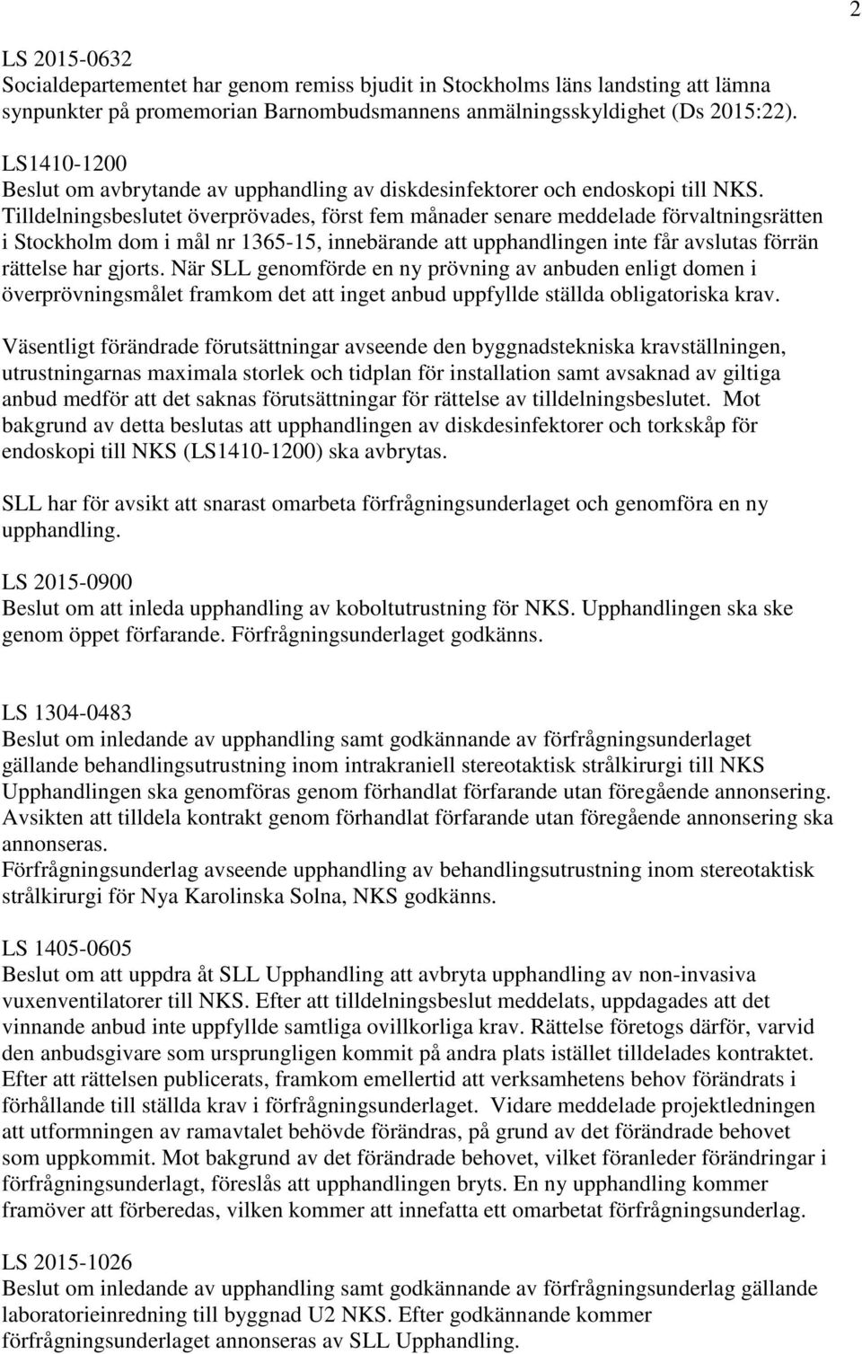 Tilldelningsbeslutet överprövades, först fem månader senare meddelade förvaltningsrätten i Stockholm dom i mål nr 1365-15, innebärande att upphandlingen inte får avslutas förrän rättelse har gjorts.