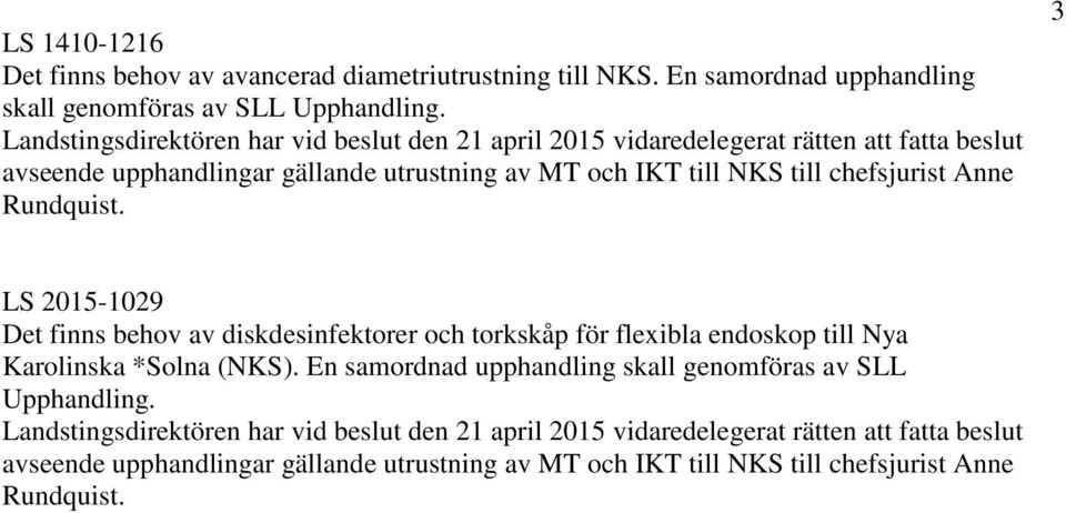 chefsjurist Anne Rundquist. 3 LS 2015-1029 Det finns behov av diskdesinfektorer och torkskåp för flexibla endoskop till Nya Karolinska *Solna (NKS).