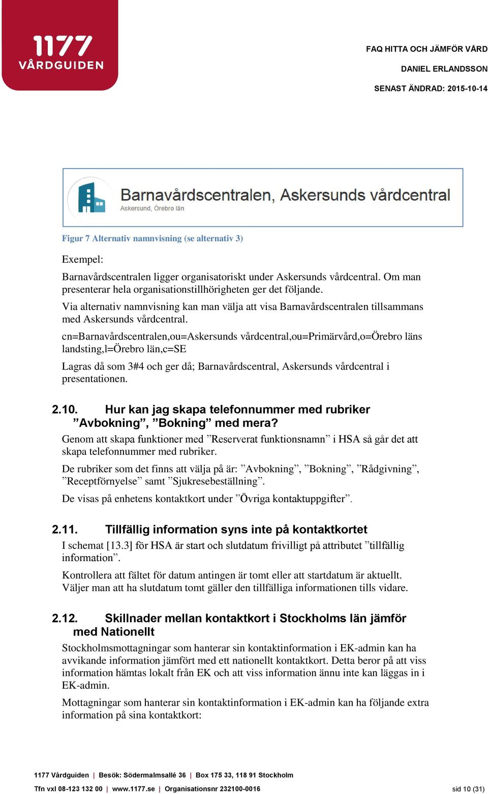 cn=barnavårdscentralen,ou=askersunds vårdcentral,ou=primärvård,o=örebro läns landsting,l=örebro län,c=se Lagras då som 3#4 och ger då; Barnavårdscentral, Askersunds vårdcentral i presentationen. 2.10.
