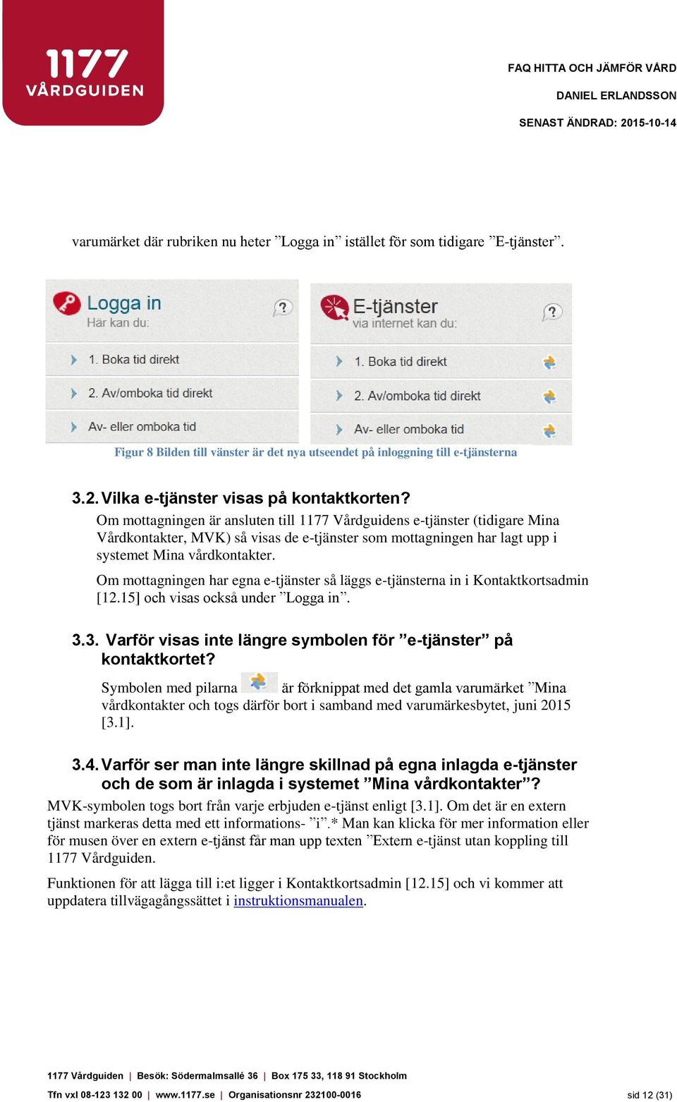 Om mottagningen är ansluten till 1177 Vårdguidens e-tjänster (tidigare Mina Vårdkontakter, MVK) så visas de e-tjänster som mottagningen har lagt upp i systemet Mina vårdkontakter.