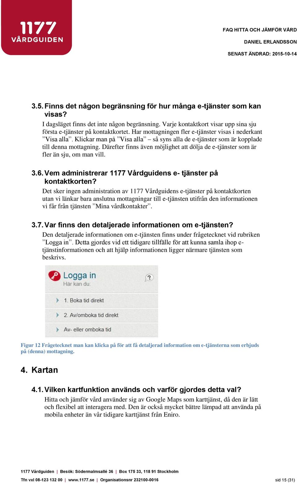 Därefter finns även möjlighet att dölja de e-tjänster som är fler än sju, om man vill. 3.6. Vem administrerar 1177 Vårdguidens e- tjänster på kontaktkorten?