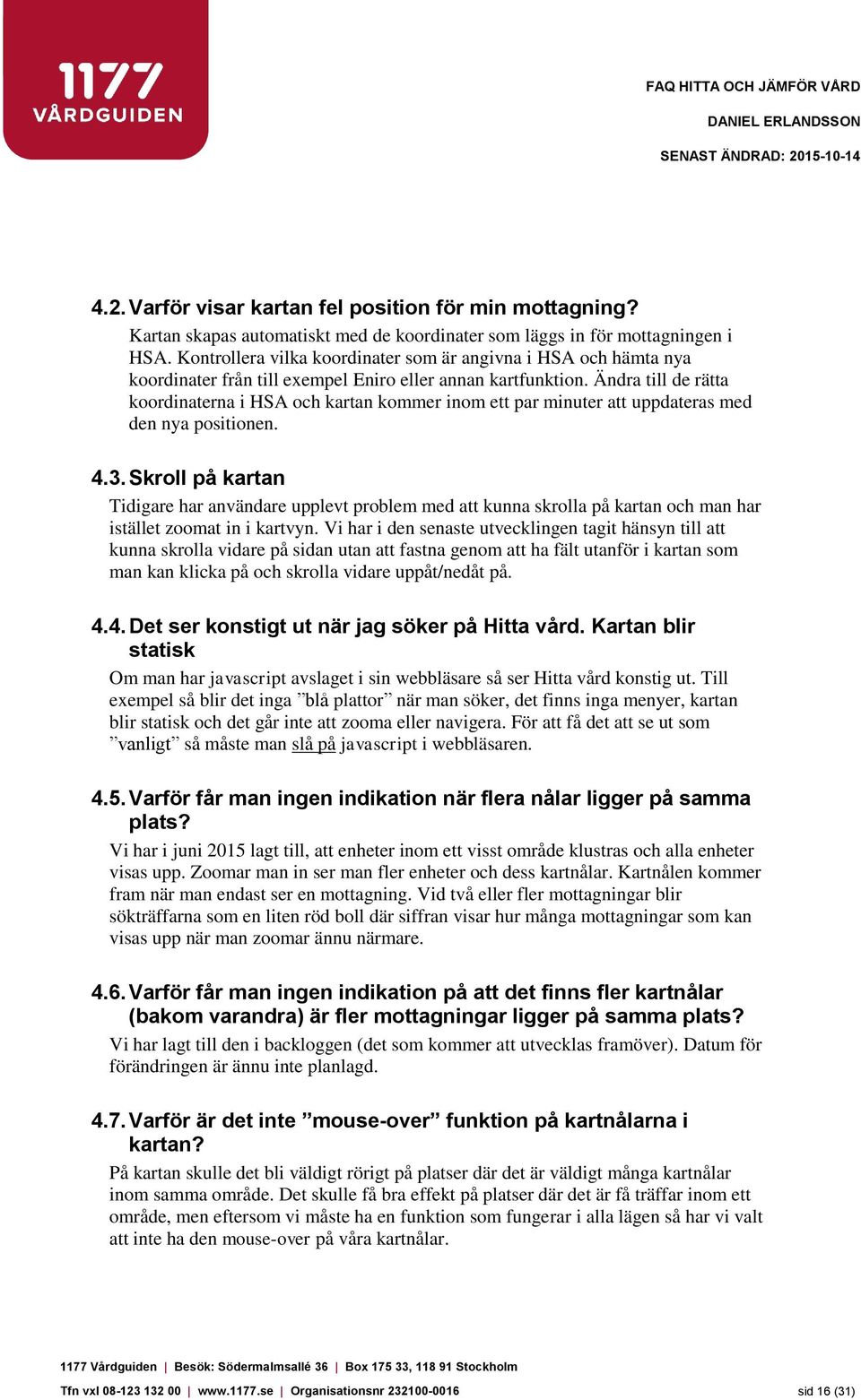 Ändra till de rätta koordinaterna i HSA och kartan kommer inom ett par minuter att uppdateras med den nya positionen. 4.3.