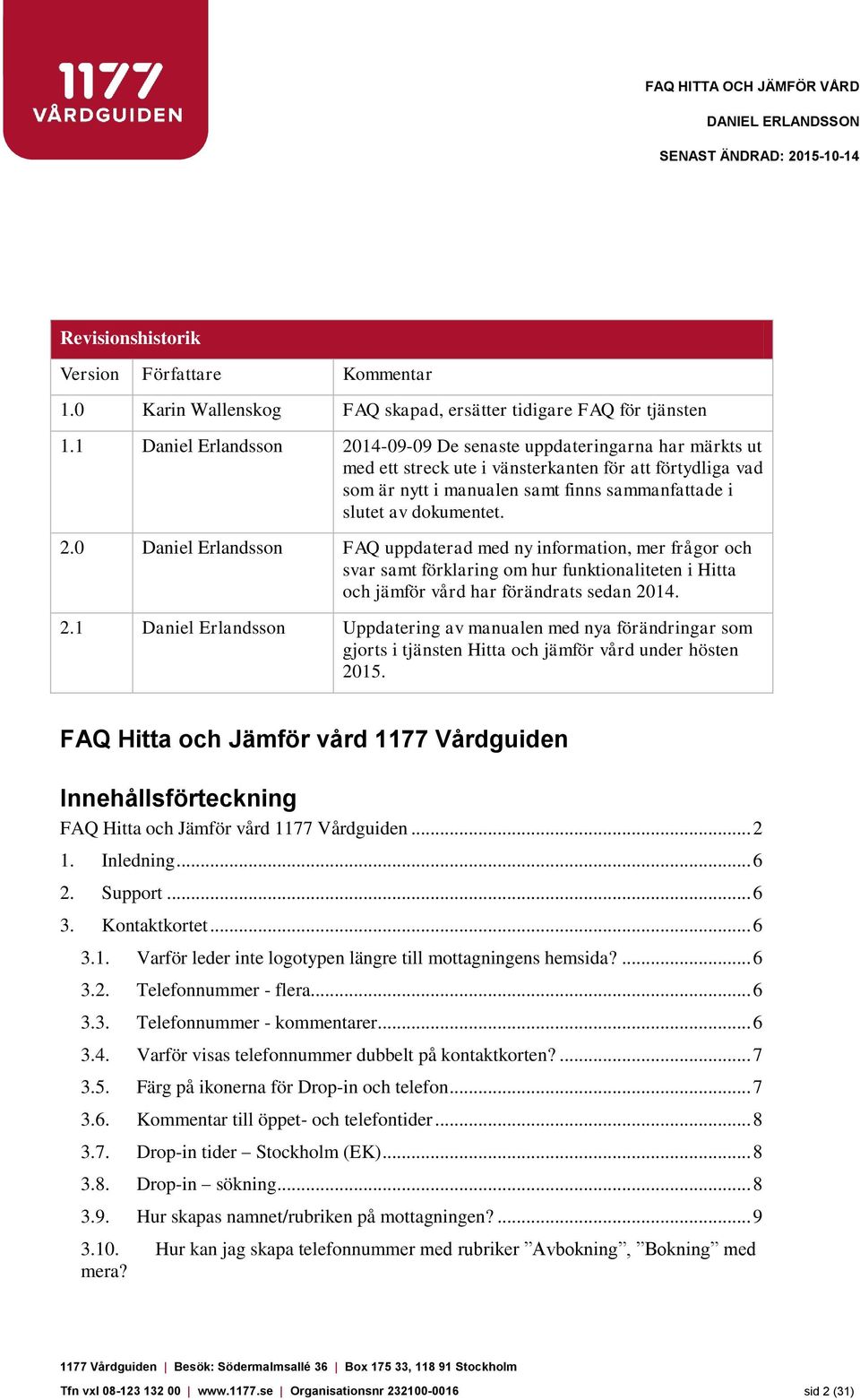 dokumentet. 2.0 Daniel Erlandsson FAQ uppdaterad med ny information, mer frågor och svar samt förklaring om hur funktionaliteten i Hitta och jämför vård har förändrats sedan 2014. 2.1 Daniel Erlandsson Uppdatering av manualen med nya förändringar som gjorts i tjänsten Hitta och jämför vård under hösten 2015.