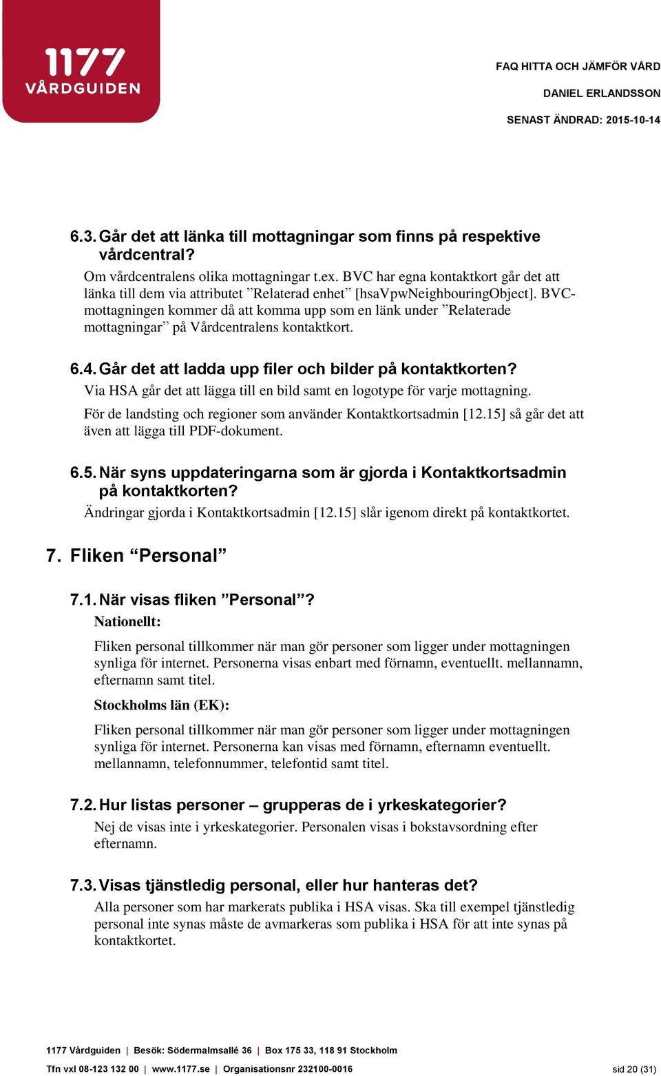 BVCmottagningen kommer då att komma upp som en länk under Relaterade mottagningar på Vårdcentralens kontaktkort. 6.4. Går det att ladda upp filer och bilder på kontaktkorten?