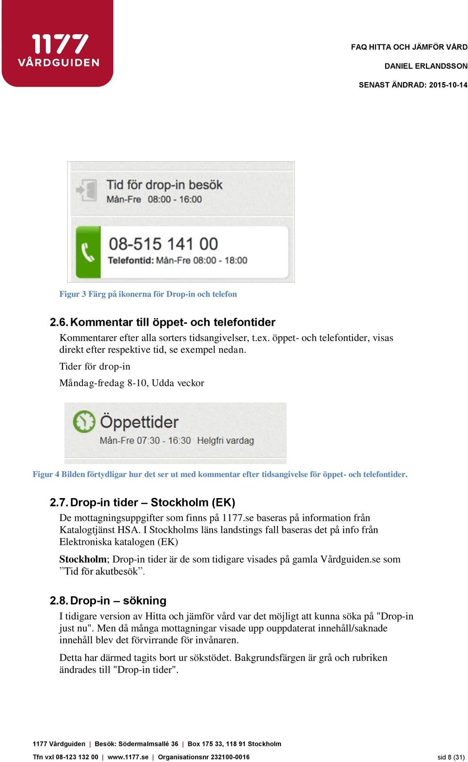 Tider för drop-in Måndag-fredag 8-10, Udda veckor Figur 4 Bilden förtydligar hur det ser ut med kommentar efter tidsangivelse för öppet- och telefontider. 2.7.
