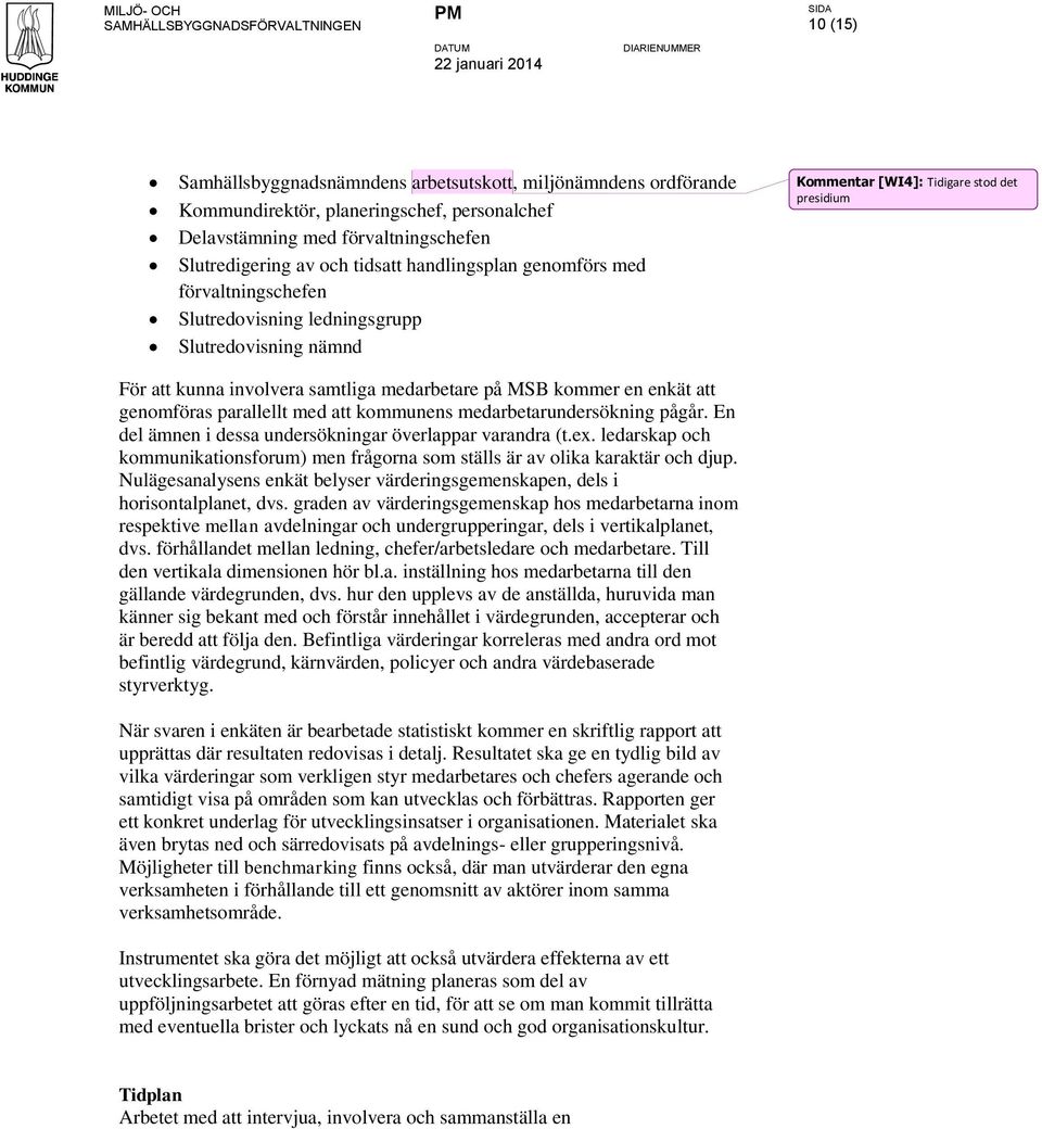 att genomföras parallellt med att kommunens medarbetarundersökning pågår. En del ämnen i dessa undersökningar överlappar varandra (t.ex.