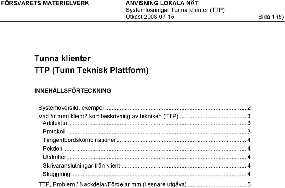 .. 3 Arkitektur... 3 Protokoll... 3 Tangentbordskombinationer... 4 Pekdon... 4 Utskrifter.