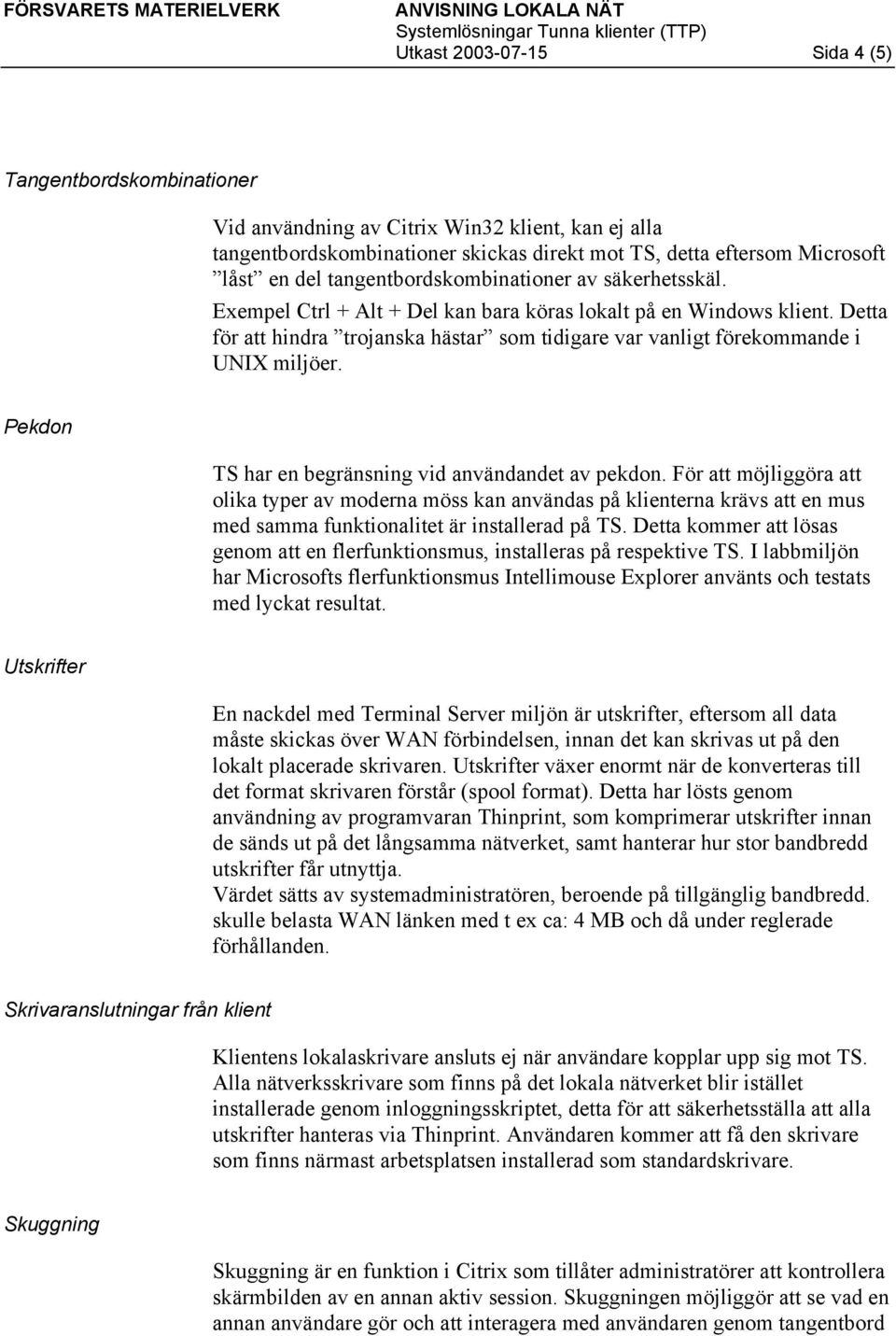 Detta för att hindra trojanska hästar som tidigare var vanligt förekommande i UNIX miljöer. Pekdon TS har en begränsning vid användandet av pekdon.