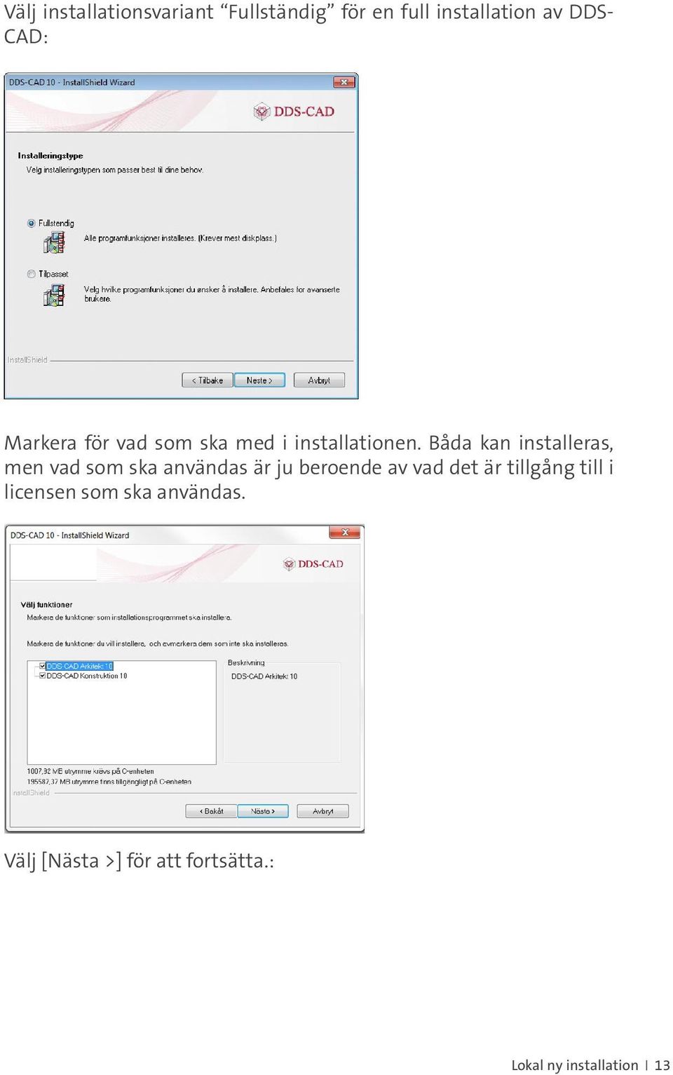 Båda kan installeras, men vad som ska användas är ju beroende av vad det