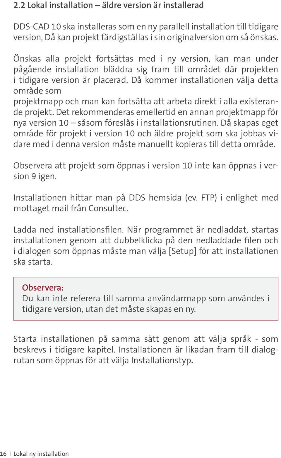 Då kommer installationen välja detta område som projektmapp och man kan fortsätta att arbeta direkt i alla existerande projekt.