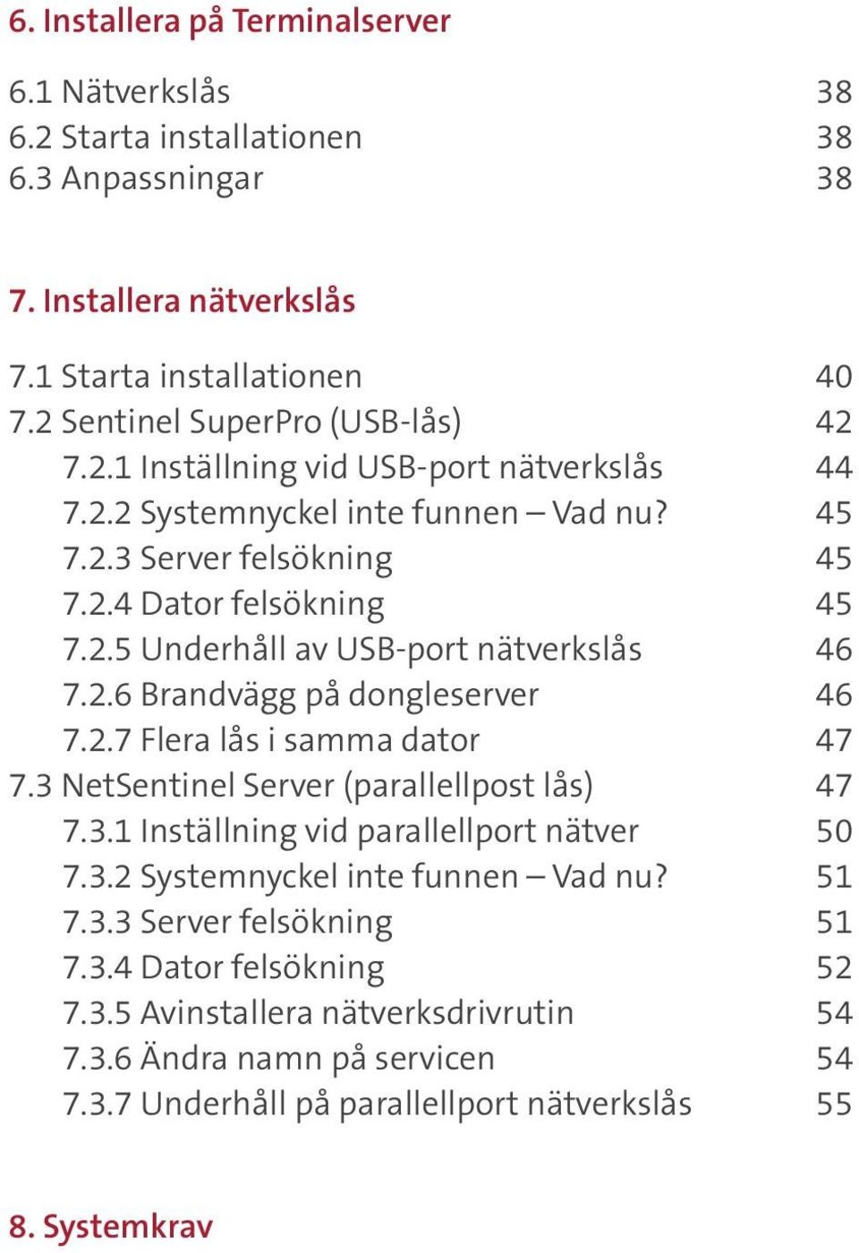 2.6 Brandvägg på dongleserver 46 7.2.7 Flera lås i samma dator 47 7.3 NetSentinel Server (parallellpost lås) 47 7.3.1 Inställning vid parallellport nätver 50 7.3.2 Systemnyckel inte funnen Vad nu?