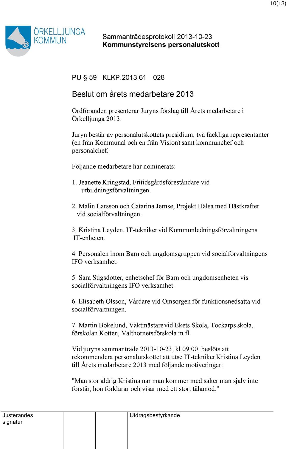Jeanette Kringstad, Fritidsgårdsföreståndare vid utbildningsförvaltningen. 2. Malin Larsson och Catarina Jernse, Projekt Hälsa med Hästkrafter vid socialförvaltningen. 3.