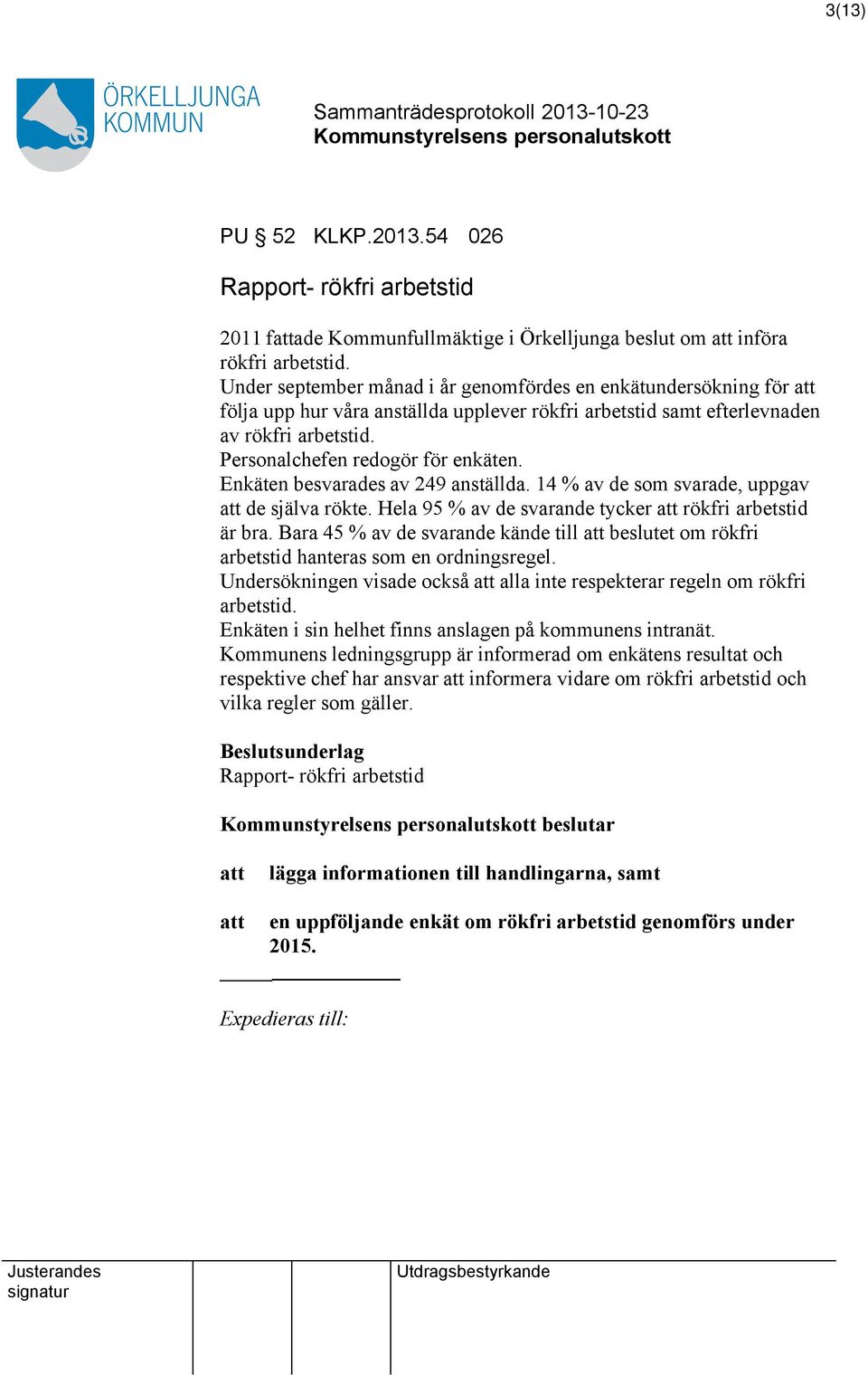 Enkäten besvarades av 249 anställda. 14 % av de som svarade, uppgav att de själva rökte. Hela 95 % av de svarande tycker att rökfri arbetstid är bra.