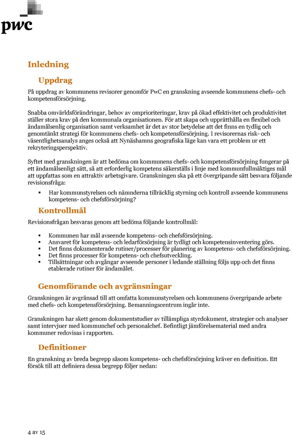 För att skapa och upprätthålla en flexibel och ändamålsenlig organisation samt verksamhet är det av stor betydelse att det finns en tydlig och genomtänkt strategi för kommunens chefs- och