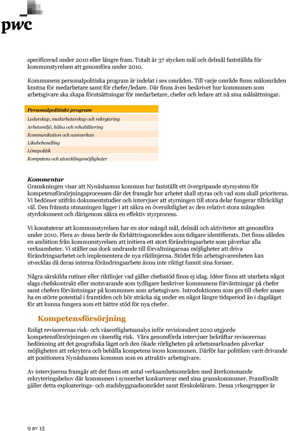Där finns även beskrivet hur kommunen som arbetsgivare ska skapa förutsättningar för medarbetare, chefer och ledare att nå sina målsättningar.