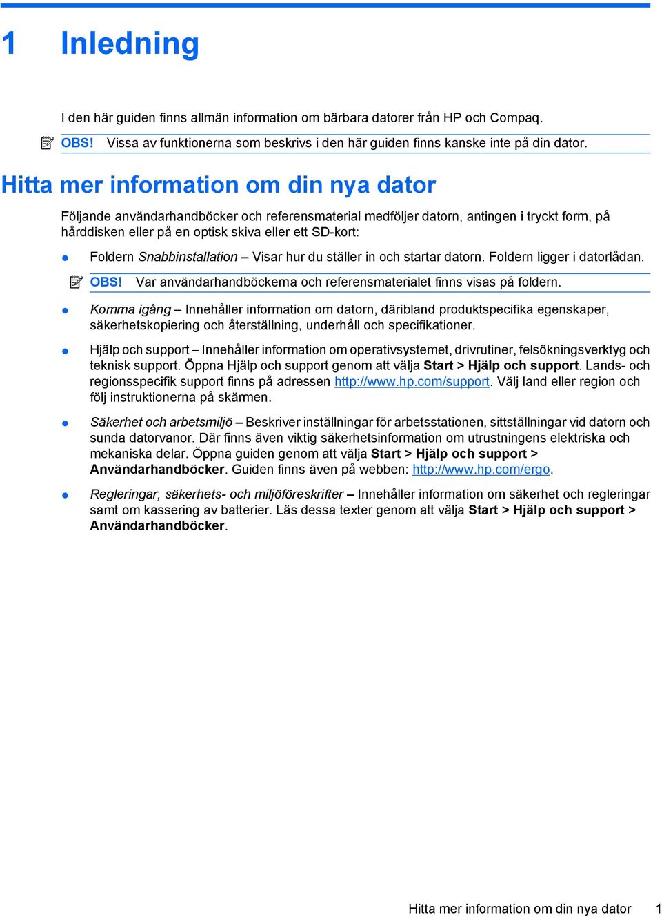 Snabbinstallation Visar hur du ställer in och startar datorn. Foldern ligger i datorlådan. OBS! Var användarhandböckerna och referensmaterialet finns visas på foldern.