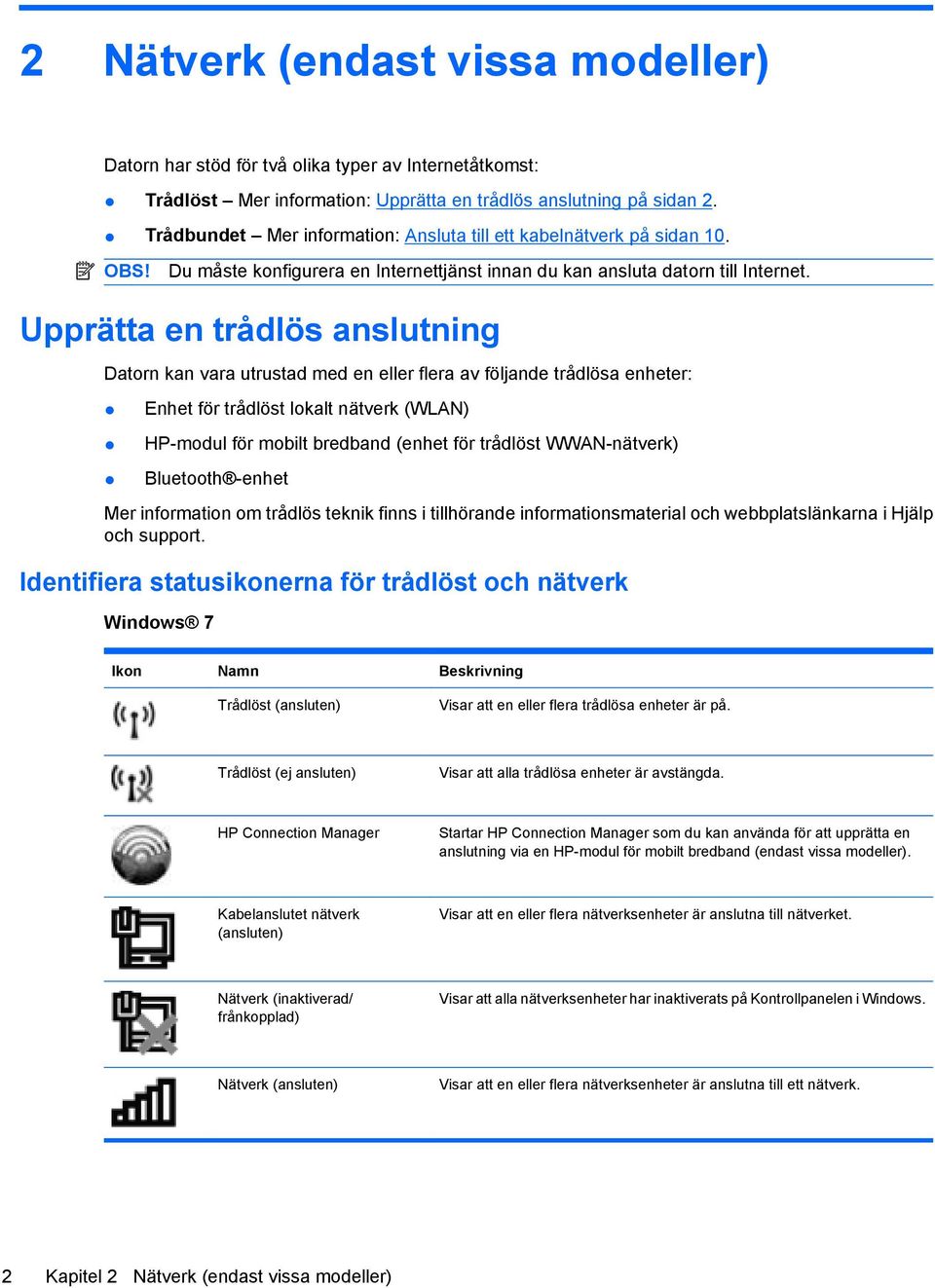 Upprätta en trådlös anslutning Datorn kan vara utrustad med en eller flera av följande trådlösa enheter: Enhet för trådlöst lokalt nätverk (WLAN) HP-modul för mobilt bredband (enhet för trådlöst