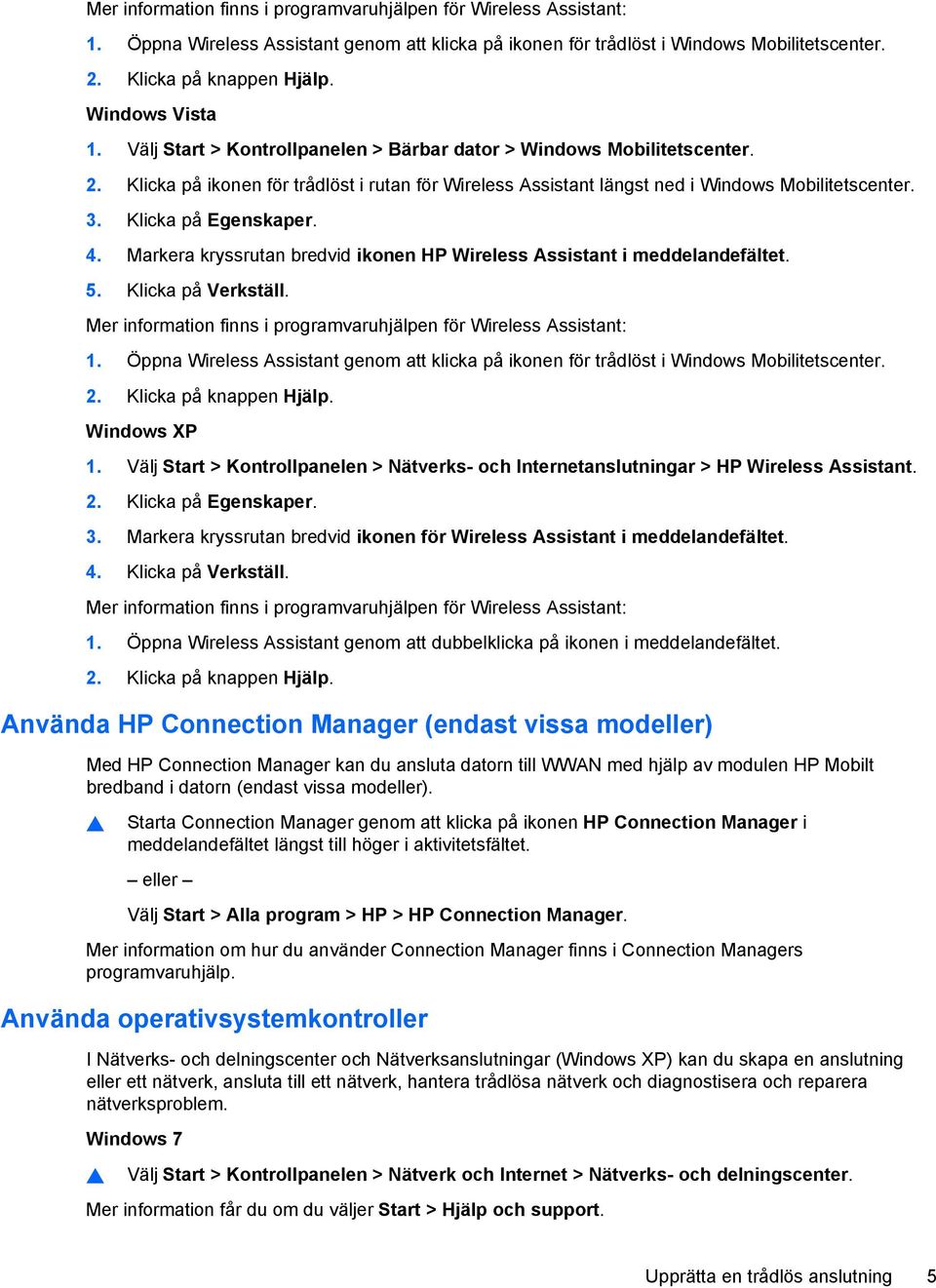 Klicka på Egenskaper. 4. Markera kryssrutan bredvid ikonen HP Wireless Assistant i meddelandefältet. 5. Klicka på Verkställ.  Windows XP 1.