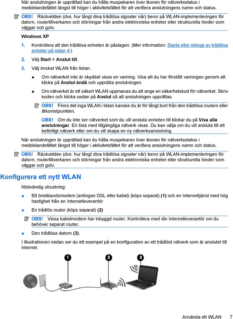 hur långt dina trådlösa signaler når) beror på WLAN-implementeringen för datorn, routertillverkaren och störningar från andra elektroniska enheter eller strukturella hinder som väggar och golv.