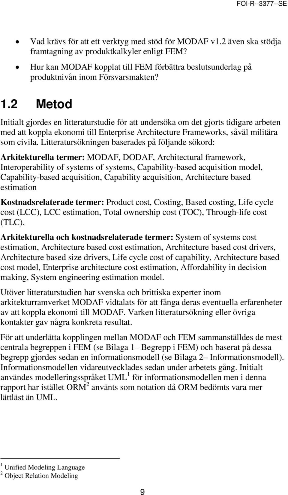 2 Metod Initialt gjordes en litteraturstudie för att undersöka om det gjorts tidigare arbeten med att koppla ekonomi till Enterprise Architecture Frameworks, såväl militära som civila.