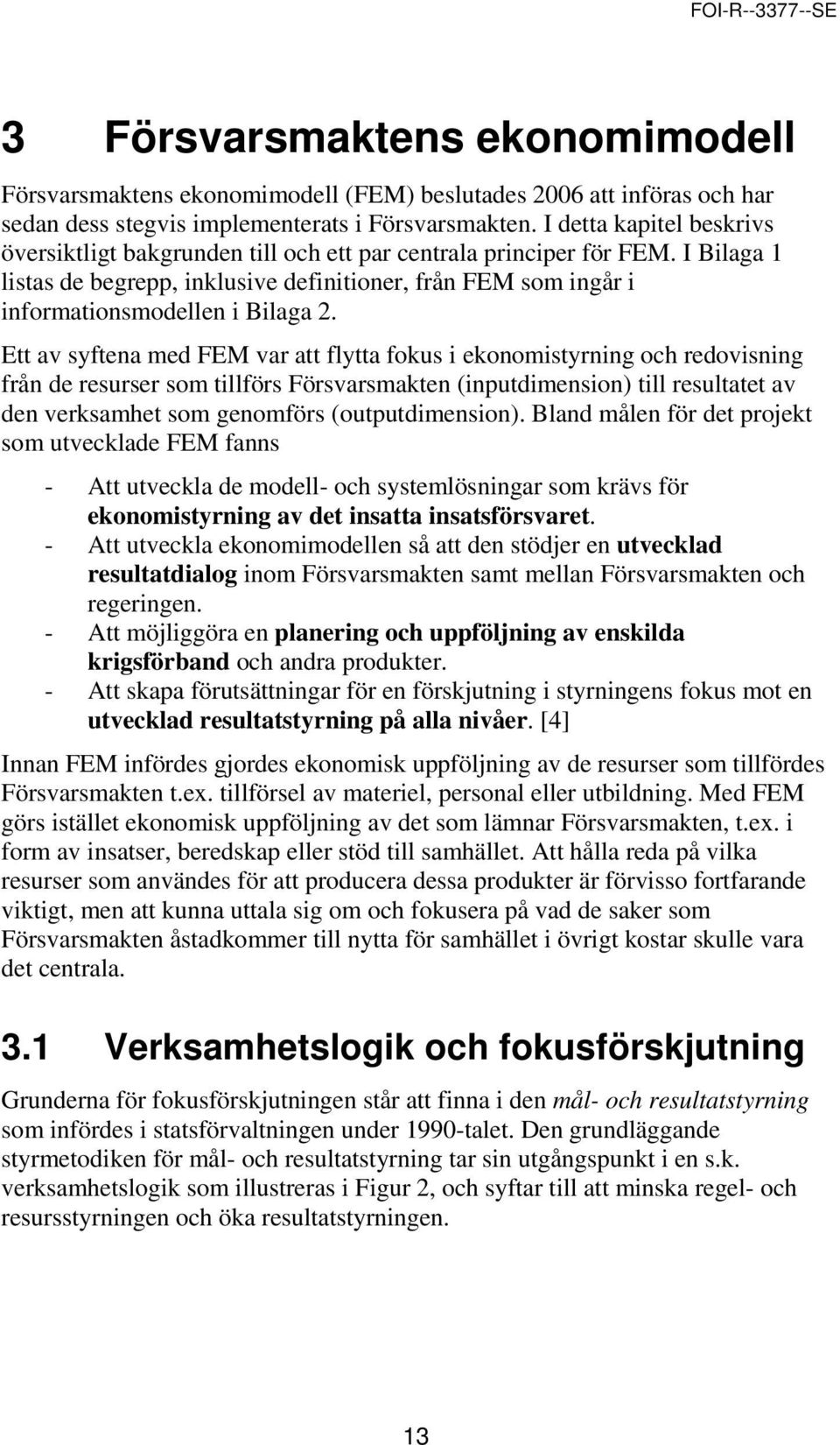 I Bilaga 1 listas de begrepp, inklusive definitioner, från FEM som ingår i informationsmodellen i Bilaga 2.
