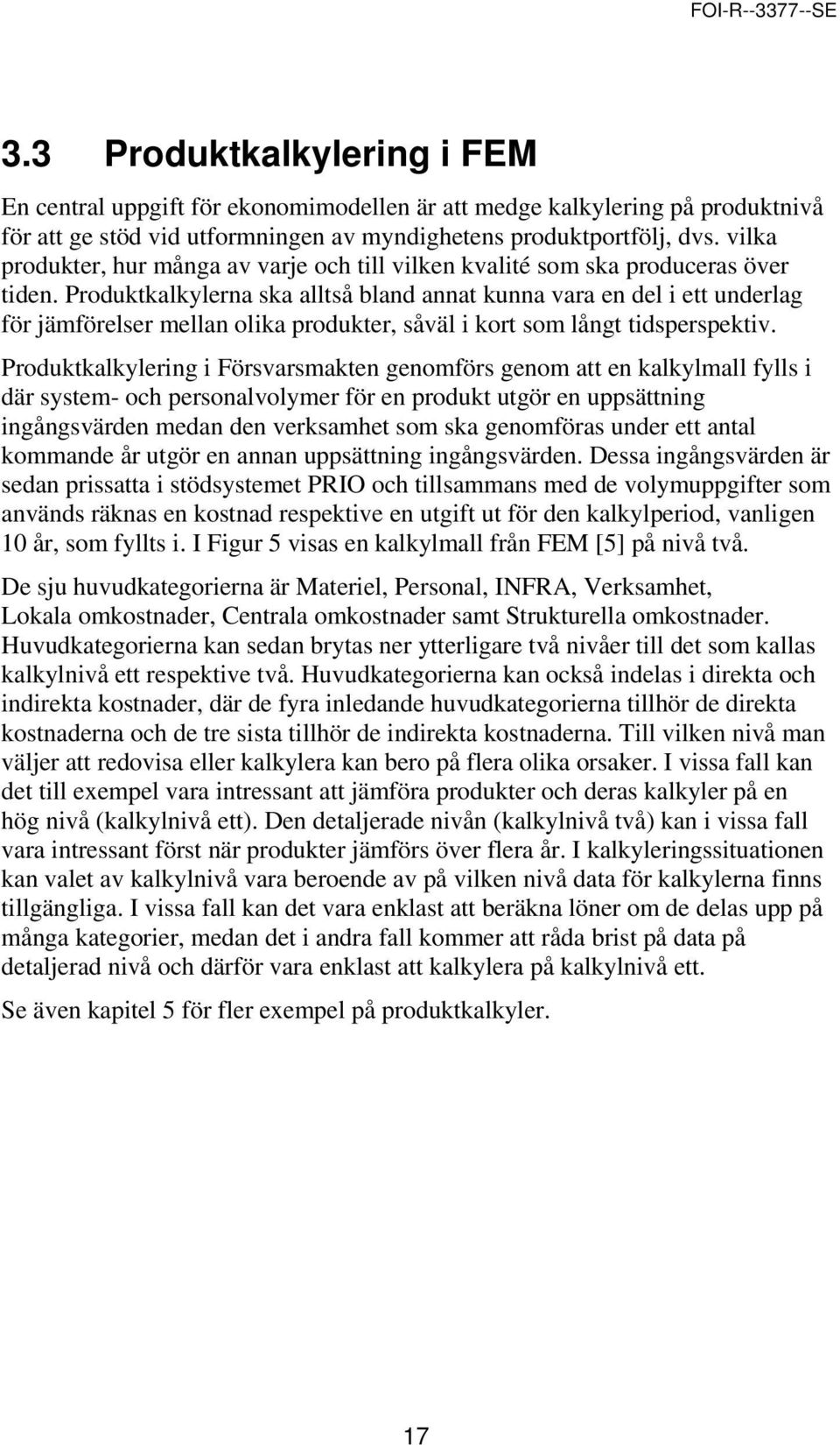 Produktkalkylerna ska alltså bland annat kunna vara en del i ett underlag för jämförelser mellan olika produkter, såväl i kort som långt tidsperspektiv.