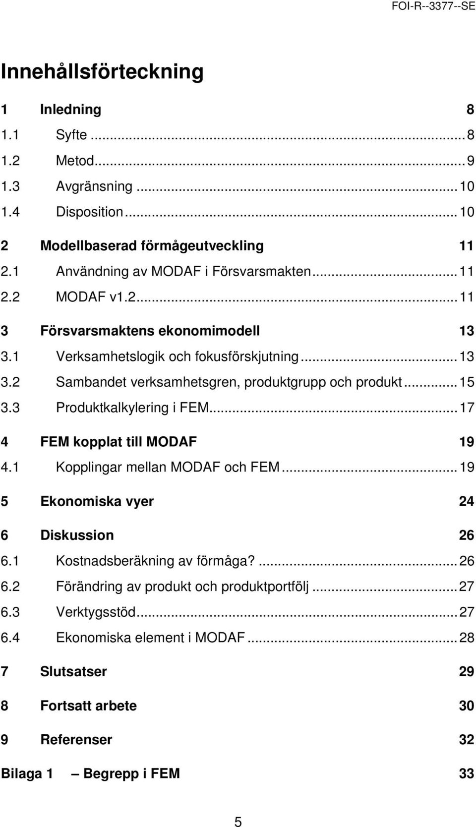 .. 15 3.3 Produktkalkylering i FEM... 17 4 FEM kopplat till MODAF 19 4.1 Kopplingar mellan MODAF och FEM... 19 5 Ekonomiska vyer 24 6 Diskussion 26 6.1 Kostnadsberäkning av förmåga?