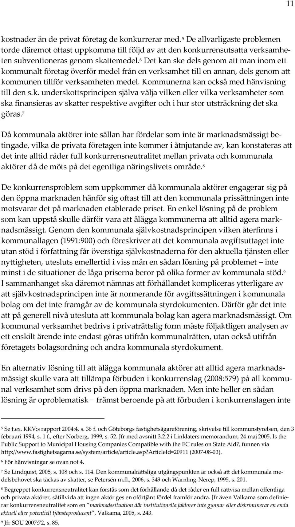 Kommunerna kan också med hänvisning till den s.k. underskottsprincipen själva välja vilken eller vilka verksamheter som ska finansieras av skatter respektive avgifter och i hur stor utsträckning det ska göras.