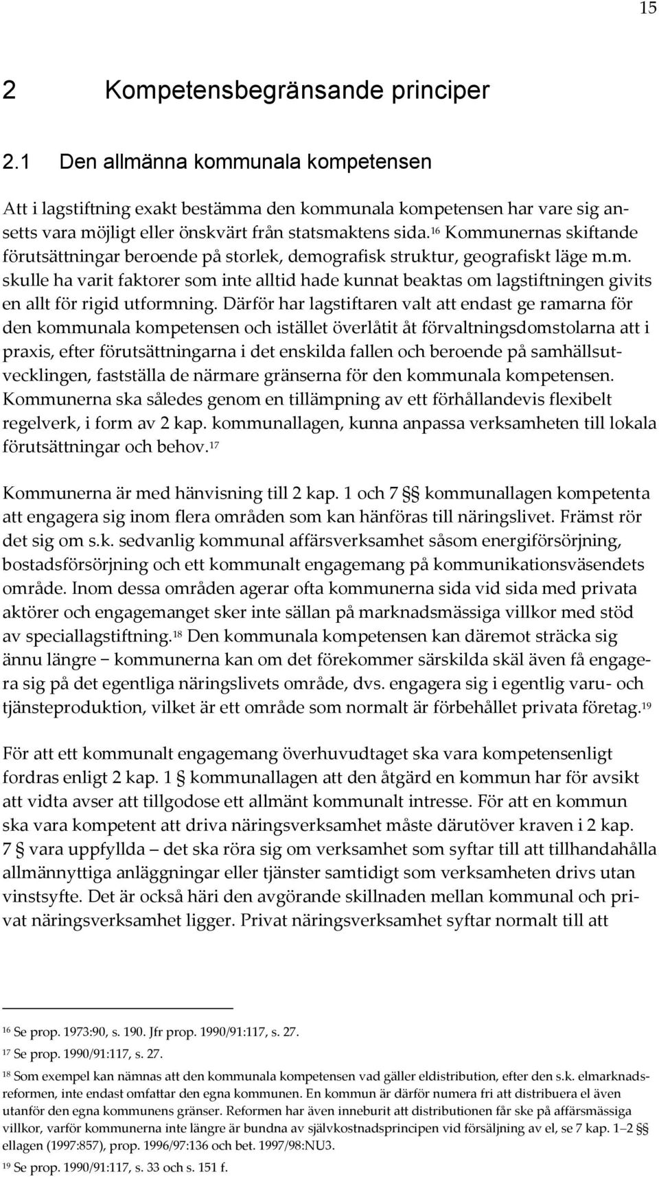 16 Kommunernas skiftande förutsättningar beroende på storlek, demografisk struktur, geografiskt läge m.m. skulle ha varit faktorer som inte alltid hade kunnat beaktas om lagstiftningen givits en allt för rigid utformning.