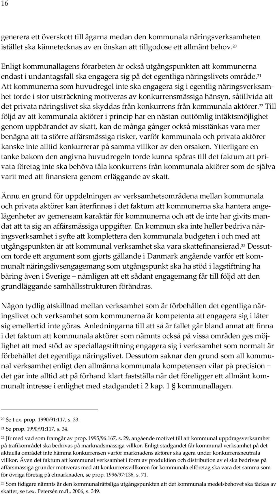 21 Att kommunerna som huvudregel inte ska engagera sig i egentlig näringsverksamhet torde i stor utsträckning motiveras av konkurrensmässiga hänsyn, såtillvida att det privata näringslivet ska